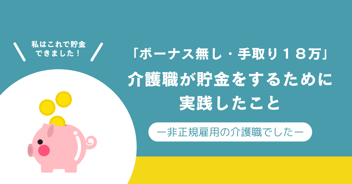 ボーナス無し・手取り１８万円の介護職が貯金をするために実践したことを解説しました！